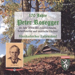 In Erinnerung "Peter Rosegger" ein musikalischer Lebenslauf
